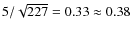 $5/\sqrt{227} = 0.33 \approx 0.38$