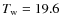 $T_{\rm w} = 19.6$