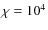 $\chi =10^4$