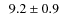 $ \phantom{0} 9.2\pm 0.9$