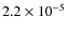 $2.2\times 10^{-5}$