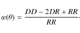 \begin{displaymath}%
w(\theta) = \frac{DD-2DR+RR }{RR}\cdot
\end{displaymath}