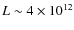 $L \sim 4 \times 10^{12}$