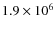 $1.9\times10^{6}$