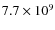 $7.7 \times 10^{9}$