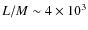 $L/M\sim4\times10^3$