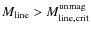 $M_{\rm line} > M_{\rm line, crit}^{\rm unmag}$