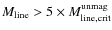 $M_{\rm line} > 5 \times M_{\rm line, crit}^{\rm unmag} $