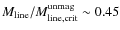 $M_{\rm line}/M_{\rm line, crit}^{\rm unmag} \sim 0.45$