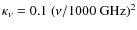 $\kappa_{\nu} = 0.1~(\nu/1000~{\rm GHz})^2$