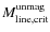 $M_{\rm line, crit}^{\rm unmag}$