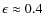 $\epsilon \approx 0.4$