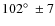 $102\hbox{$^\circ$ }\pm 7$