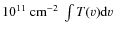 $10^{11}~{\rm cm}^{-2}\ \int T(v) {\rm d}v$