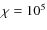 $\chi=10^5$
