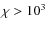 $\chi>10^3$