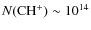 $N(\ifmmode{\rm CH^+}\else{$\rm CH^+$ }\fi) \sim 10^{14}$