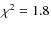 $\chi^2 = 1.8$