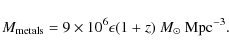 \begin{displaymath}M_{\rm metals} = 9 \times 10^6 \epsilon (1+z)\ M_{\odot}~{\rm Mpc}^{-3}.
\end{displaymath}