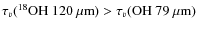 $\tau_v({\rm ^{18}OH ~ 120~\mu m}) > \tau_v({\rm OH ~ 79~\mu m})$