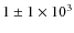 $1\pm 1 \times 10^3$