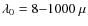 $\lambda_0 = 8{-}1000~\mu$