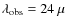 $\lambda_{\rm obs} = 24~\mu$