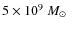 $5\times 10^9~\mbox{${M}_{\odot}$ }$