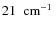 $21\mbox{$\;$ cm$^{-1}$ }$