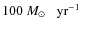 $100~\mbox{${M}_{\odot}$ }{\mbox{$\;$ yr$^{-1}$ }}$