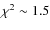 $\chi^2 \sim 1.5$