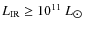 $L_{\rm IR}\geq 10^{11}~L_{\hbox{$\odot$ }}$