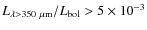 $L_{\lambda>350~\mu{\rm m}}/L_{\rm bol}> 5 \times 10^{-3}$