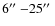 $6\hbox{$^{\prime\prime}$ }{-}25\hbox{$^{\prime\prime}$ }$