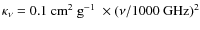 $\kappa_\nu =0.1~\mbox{$\mbox{cm}^{2} ~ \mbox{g}^{-1}$ }\times (\nu/1000~\mbox{GHz})^2$