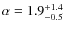 $\alpha =1.9^{+1.4}_{-0.5}$