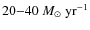 $20{-}40~M_{\odot}~{\rm yr}^{-1}$