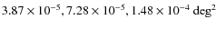 $3.87 \times 10^{-5}, 7.28 \times 10^{-5}, 1.48 \times 10^{-4}~{\rm deg}^2$