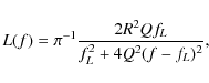 \begin{displaymath}L(f)=\pi^{-1}\frac{2R^{2}Qf_{L}}{f_{L}^{2}+4Q^2(f-f_{L})^{2}},
\end{displaymath}