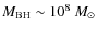 $M_{\rm BH}\sim 10^8~M_{\odot}$