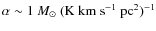 $\alpha \sim 1~M_\odot~({\rm K~km~s}^{-1}~{\rm pc}^2)^{-1}$
