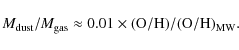 \begin{displaymath}M_{\rm dust}/M_{\rm gas}\approx 0.01\times({\rm O/H})/({\rm O/H})_{\rm MW}.
\end{displaymath}