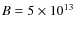 $B=5\times 10^{13}$