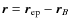 $\vec{r}=\vec{r}_{{\rm ep}}-\vec{r}_B$