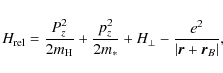 \begin{displaymath}H_{\rm rel}
= \frac{P_z^2}{2m_{\rm H}} + \frac{p_z^2}{2m_\ast} +
H_\perp - \frac{e^2}{\vert\vec{r}+\vec{r}_B\vert},
\end{displaymath}