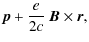 $\displaystyle \vec{p} + \frac{e}{2c}~\vec{B}\times\vec{r},$