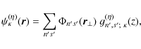 \begin{displaymath}\psi_\kappa^{(\eta)}(\vec{r}) =
\sum_{n's'} \Phi_{n's'}(\vec{r}_\perp)~
g^{(\eta)}_{n',s';~\kappa}(z),
\end{displaymath}