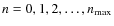 $n=0,1,2,\ldots,n_{\rm max}$