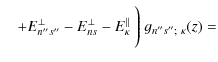 $\displaystyle \quad
+ E^\perp_{n''s''} - E^\perp_{ns} - E^\Vert _{\kappa}
~\Bigg)~
g_{n''s'';~\kappa}(z)=$
