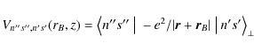 \begin{displaymath}V_{n''s'',n's'}(r_B,z) =
\big\langle n''s''~\big\vert~
-e^2/\vert\vec{r}+\vec{r}_B\vert
~\big\vert~n's'\big\rangle_\perp
\end{displaymath}